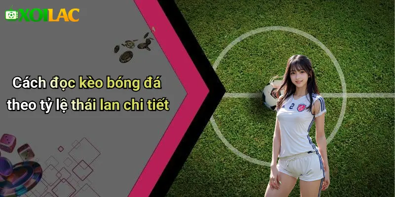 Cách Đọc Kèo Bóng Đá Theo Tỷ Lệ Thái Lan: Bí Kíp Soi Kèo 3 Cách đọc kèo bóng đá theo tỷ lệ thái lan chi tiết