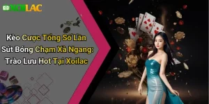 Kèo Cược Tổng Số Lần Sút Bóng Chạm Xà Ngang: Trào Lưu Hot Tại Xoilac
