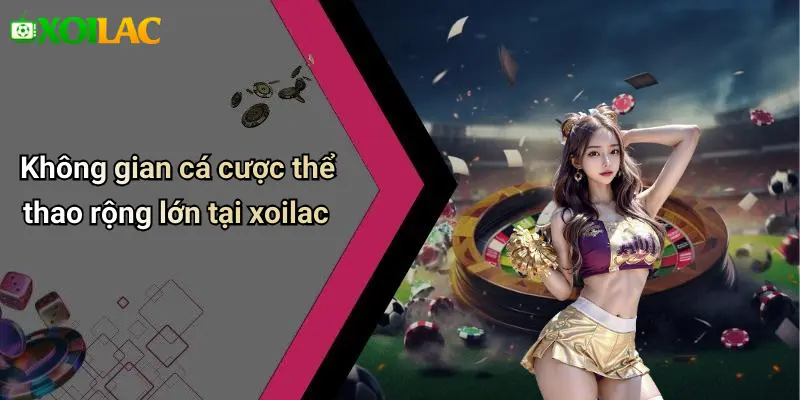 xoilac 72 Không gian cá cược thể thao rộng lớn tại xoilac