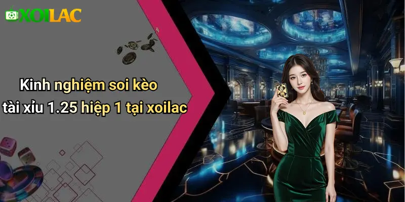 Kèo Tài Xỉu 1.25 Hiệp 1: Cách Chơi, Mẹo Cược Dễ Ăn 3 Kinh nghiệm soi kèo tài xỉu 1.25 hiệp 1 tại xoilac