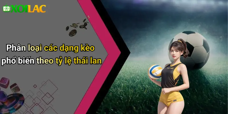 Cách Đọc Kèo Bóng Đá Theo Tỷ Lệ Thái Lan: Bí Kíp Soi Kèo 2 Phân loại các dạng kèo phổ biến theo tỷ lệ thái lan