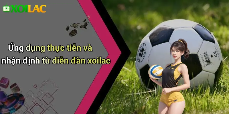 Ứng dụng thực tiễn và nhận định từ diễn đàn xoilac