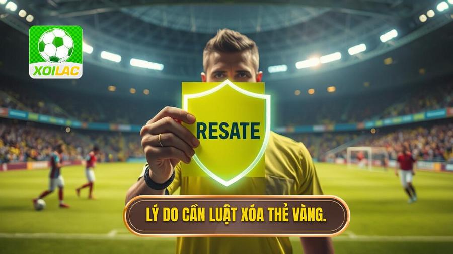 2. Lý do cần luật xóa thẻ vàng.