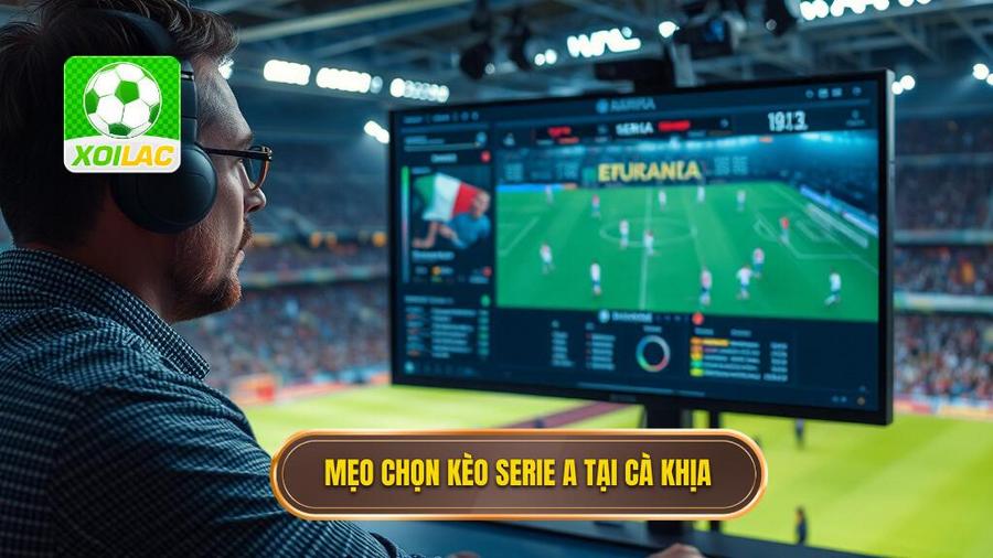 3. Các mẹo chọn kèo Serie A khi xem trực tiếp Cà Khịa hiệu quả nhất
