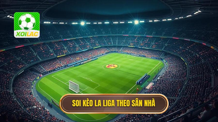 3. Kinh nghiệm soi kèo La Liga dựa trên lợi thế sân nhà