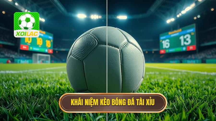 Kèo bóng đá tài xỉu là gì?