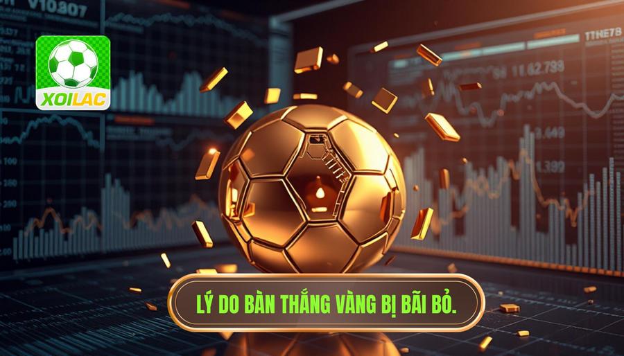 Phân tích đa chiều: Tại sao Bàn thắng vàng lại bị bãi bỏ?