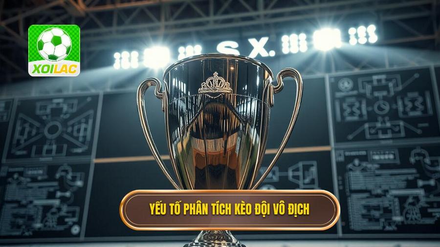 Các yếu tố then chốt khi phân tích kèo cược đội giành cúp bạc