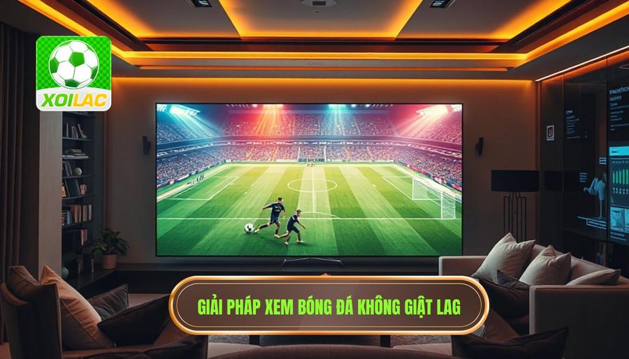 Xem bóng đá không giật lag: Giải mã công nghệ và bí quyết trải nghiệm mượt mà 2 Các giải pháp tối ưu để xem bóng đá không giật lag